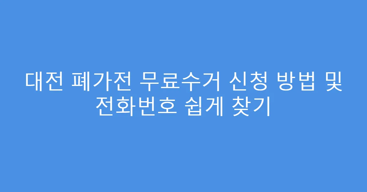 대전 폐가전 무료수거 신청 방법 및 전화번호 쉽게 찾기