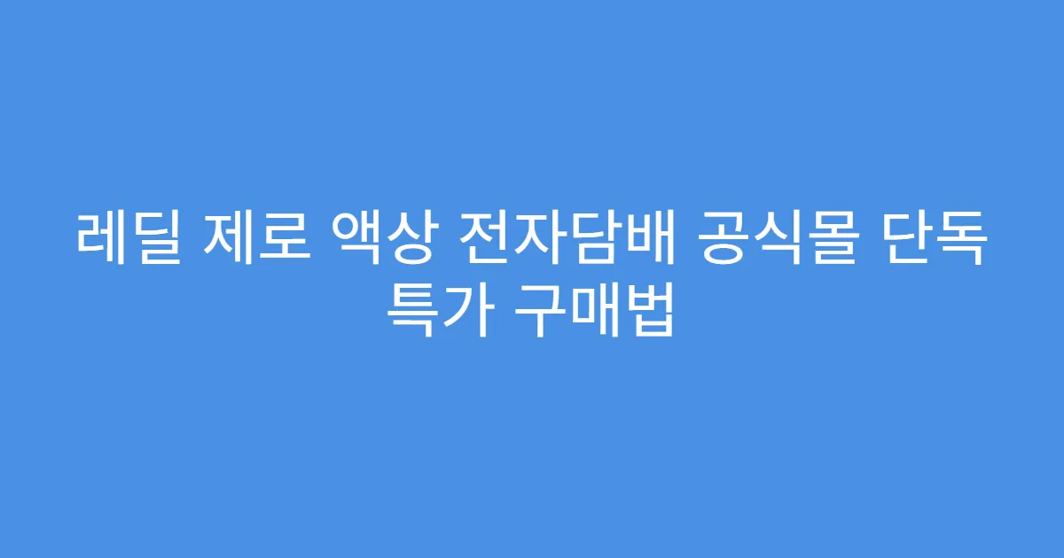 레딜 제로 액상 전자담배 공식몰 단독 특가 구매법