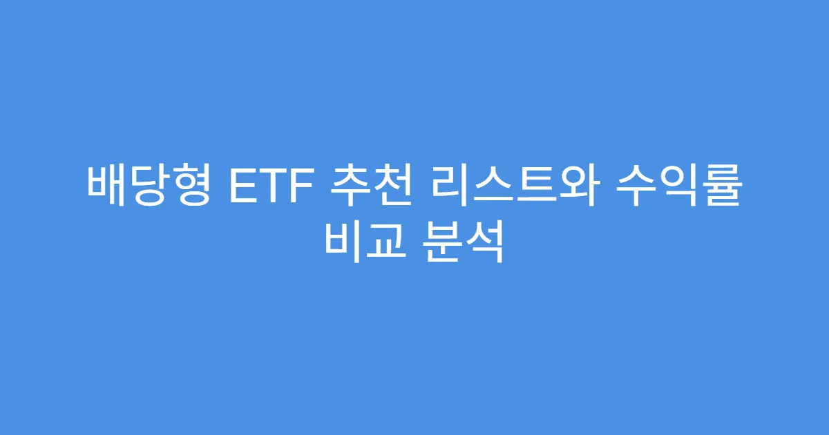 배당형 ETF 추천 리스트와 수익률 비교 분석