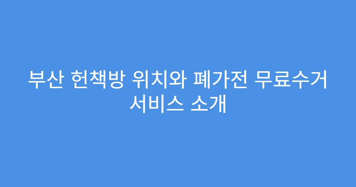 부산 헌책방 위치와 폐가전 무료수거 서비스 소개