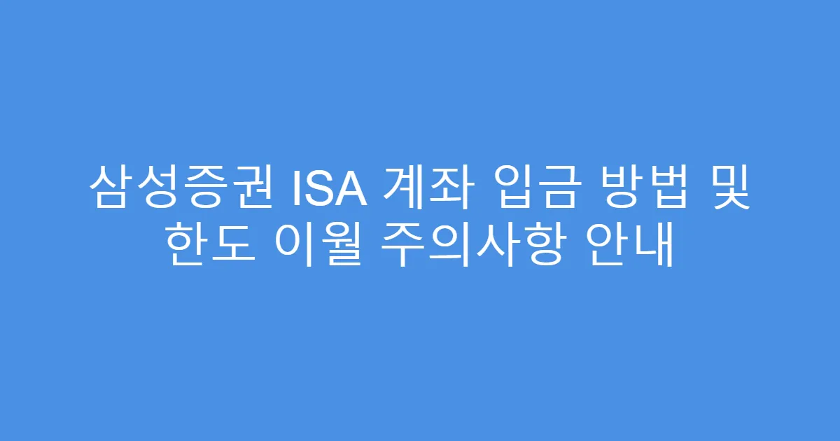 삼성증권 ISA 계좌 입금 방법 및 한도 이월 주의사항 안내