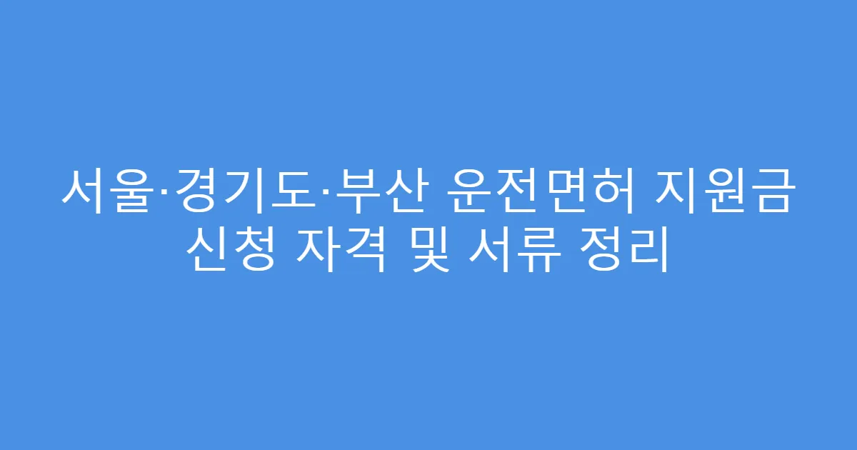 서울·경기도·부산 운전면허 지원금 신청 자격 및 서류 정리