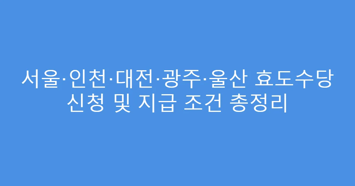 서울·인천·대전·광주·울산 효도수당 신청 및 지급 조건 총정리