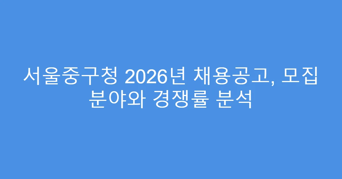 서울중구청 2026년 채용공고, 모집 분야와 경쟁률 분석