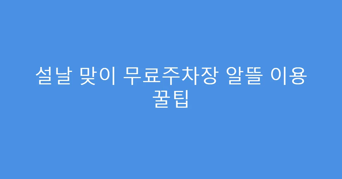 설날 맞이 무료주차장 알뜰 이용 꿀팁