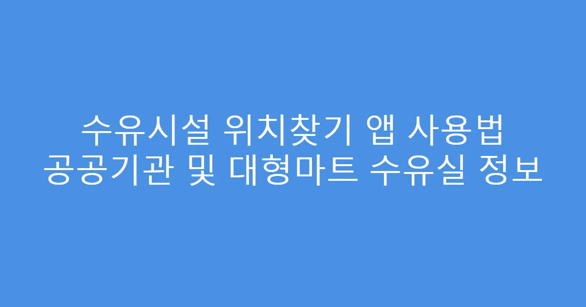 수유시설 위치찾기 앱 사용법 공공기관 및 대형마트 수유실 정보
