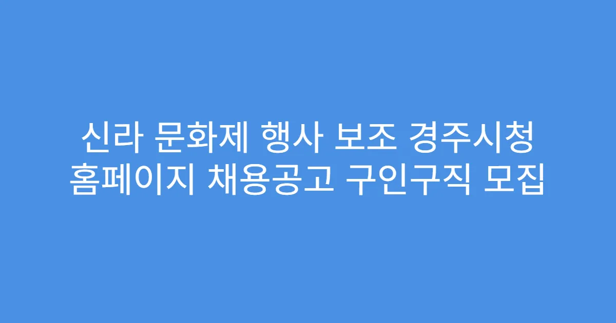 신라 문화제 행사 보조 경주시청 홈페이지 채용공고 구인구직 모집