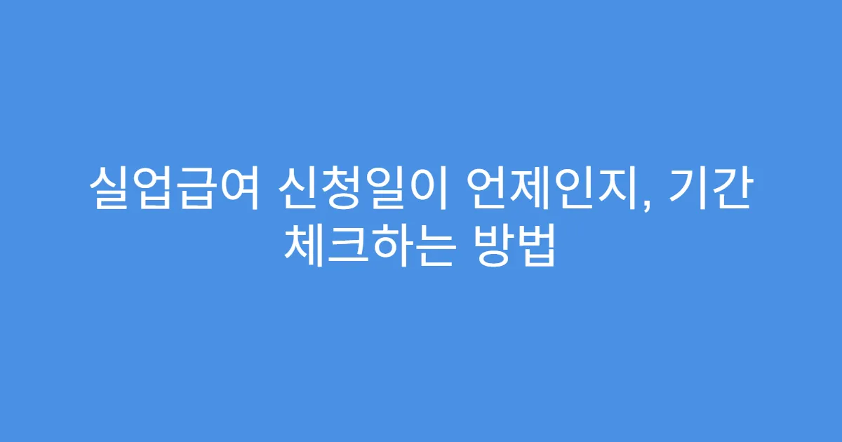 실업급여 신청일이 언제인지, 기간 체크하는 방법