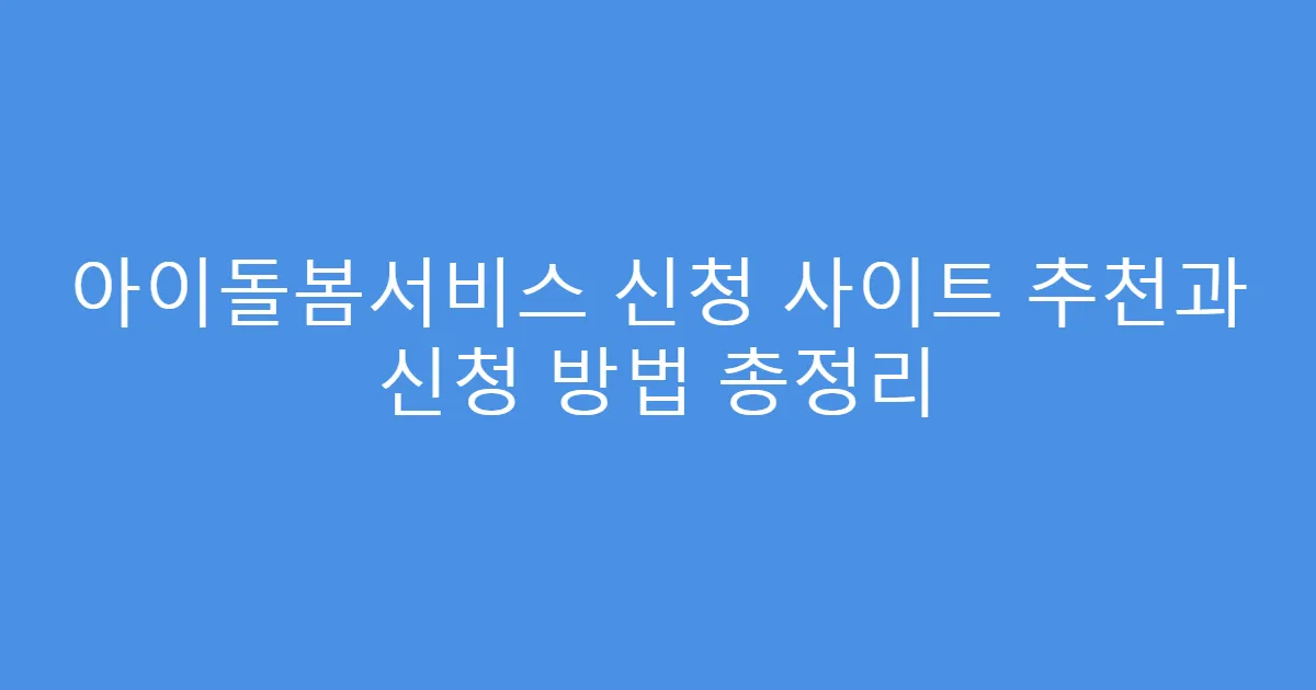 아이돌봄서비스 신청 사이트 추천과 신청 방법 총정리