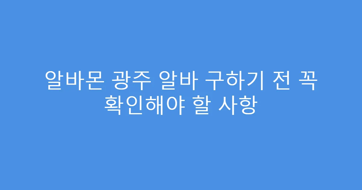 알바몬 광주 알바 구하기 전 꼭 확인해야 할 사항