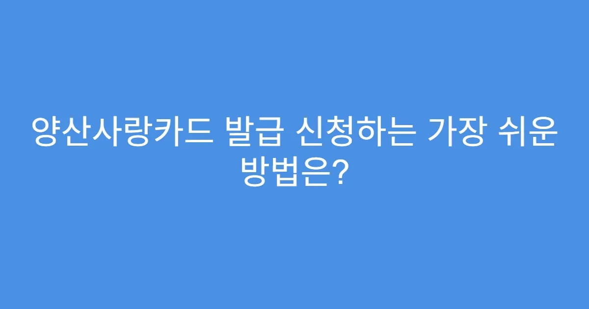 양산사랑카드 발급 신청하는 가장 쉬운 방법은?