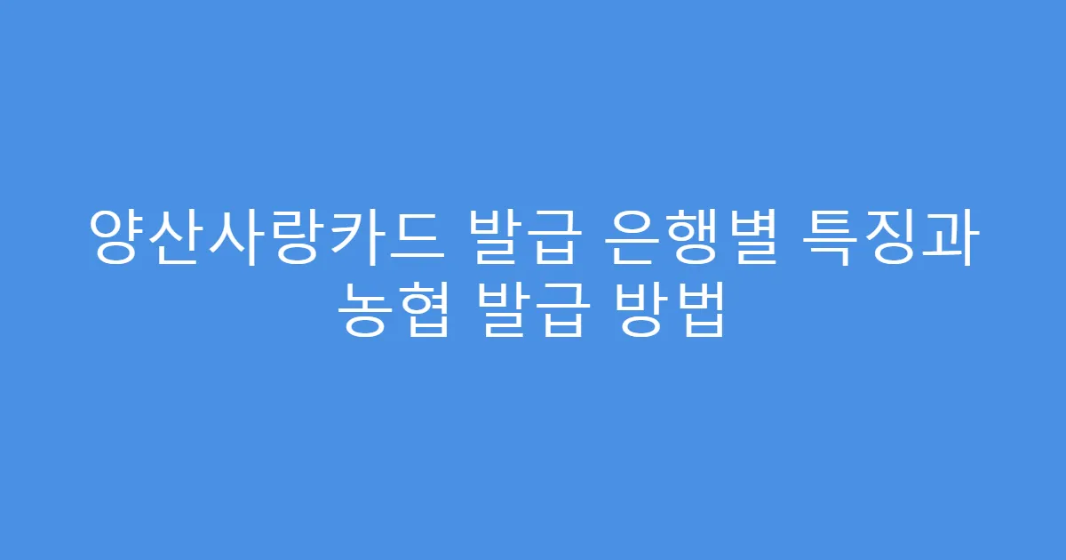 양산사랑카드 발급 은행별 특징과 농협 발급 방법