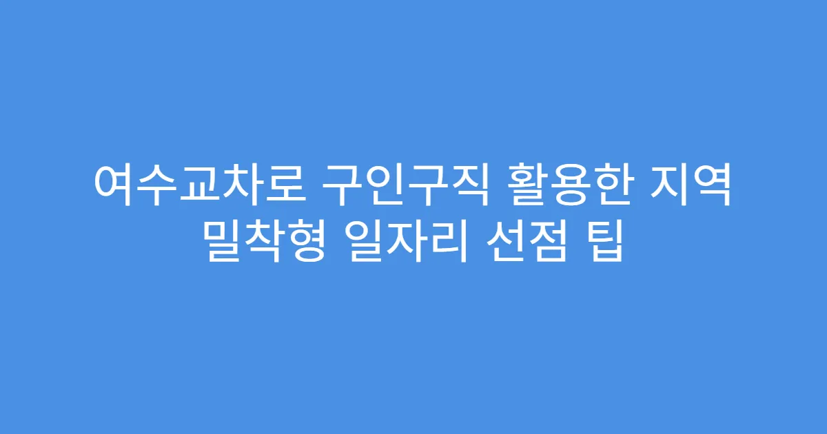 여수교차로 구인구직 활용한 지역 밀착형 일자리 선점 팁