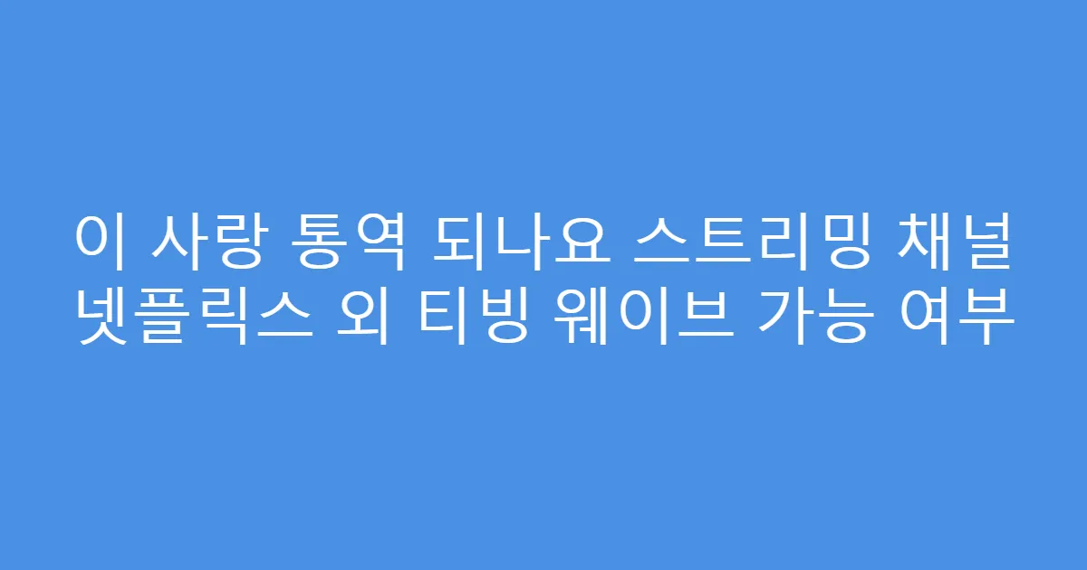 이 사랑 통역 되나요 스트리밍 채널 넷플릭스 외 티빙 웨이브 가능 여부
