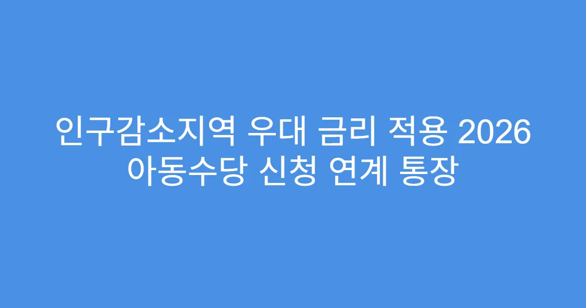 인구감소지역 우대 금리 적용 2026 아동수당 신청 연계 통장
