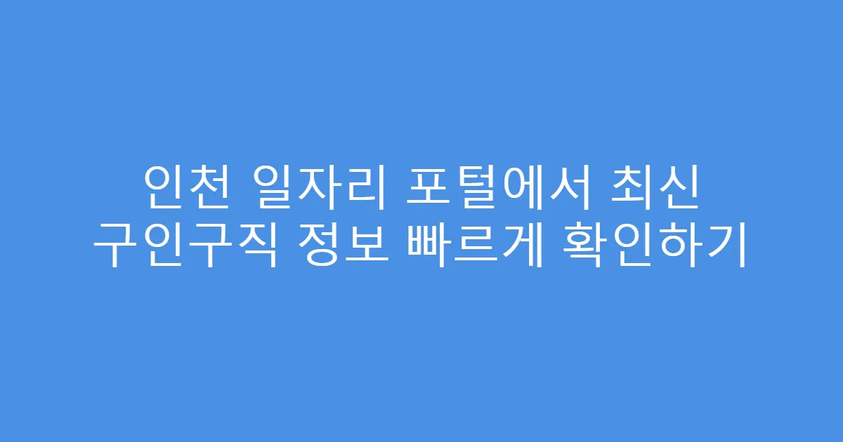 인천 일자리 포털에서 최신 구인구직 정보 빠르게 확인하기