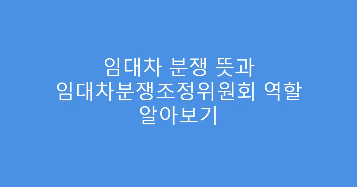 임대차 분쟁 뜻과 임대차분쟁조정위원회 역할 알아보기