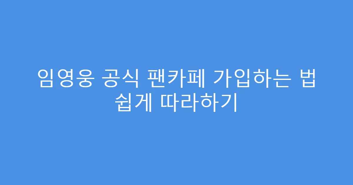 임영웅 공식 팬카페 가입하는 법 쉽게 따라하기