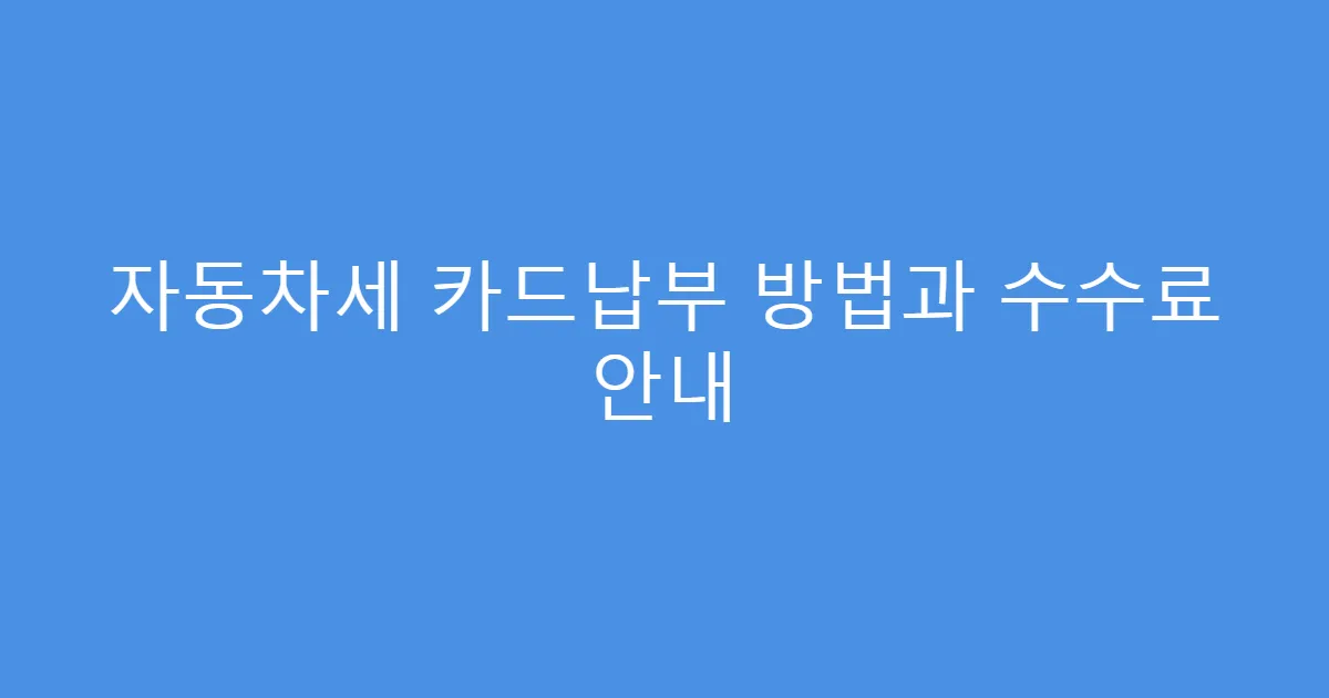 자동차세 카드납부 방법과 수수료 안내