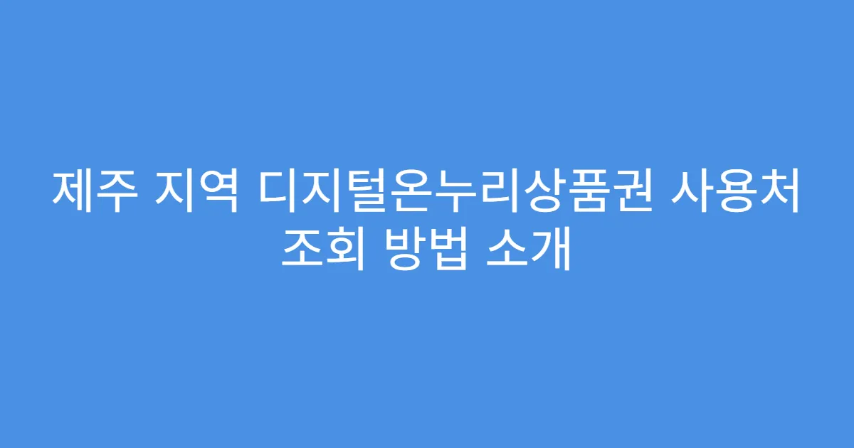 제주 지역 디지털온누리상품권 사용처 조회 방법 소개