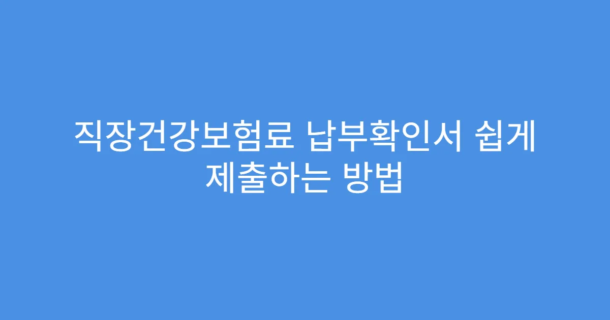 직장건강보험료 납부확인서 쉽게 제출하는 방법