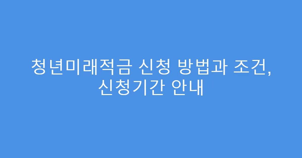 청년미래적금 신청 방법과 조건, 신청기간 안내