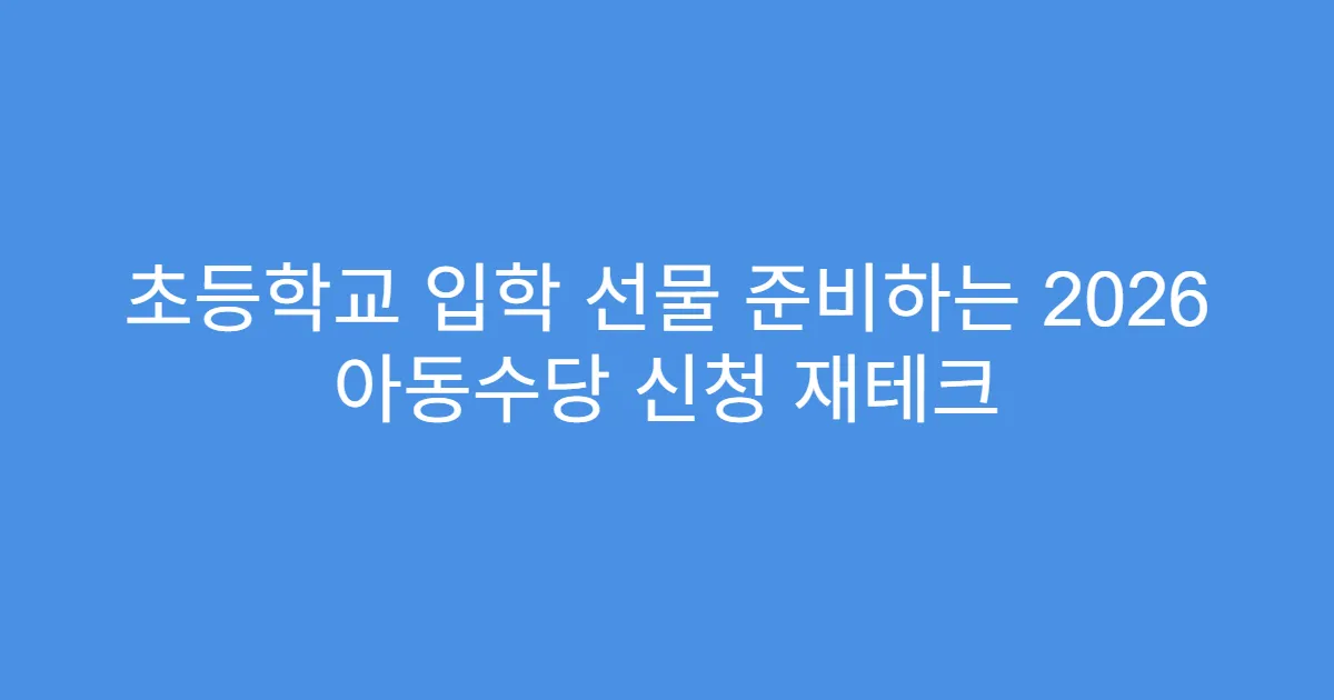 초등학교 입학 선물 준비하는 2026 아동수당 신청 재테크
