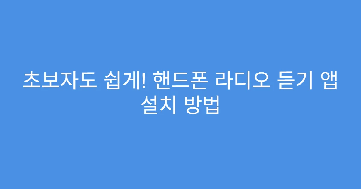 초보자도 쉽게! 핸드폰 라디오 듣기 앱 설치 방법