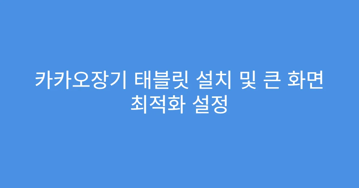 카카오장기 태블릿 설치 및 큰 화면 최적화 설정