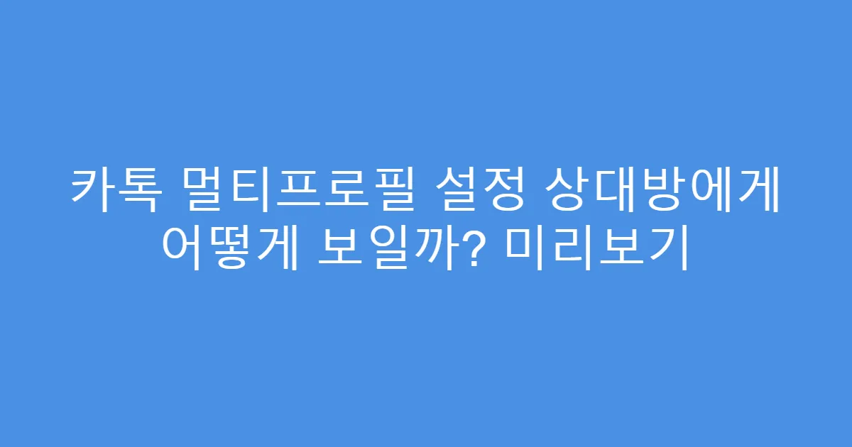 카톡 멀티프로필 설정 상대방에게 어떻게 보일까? 미리보기