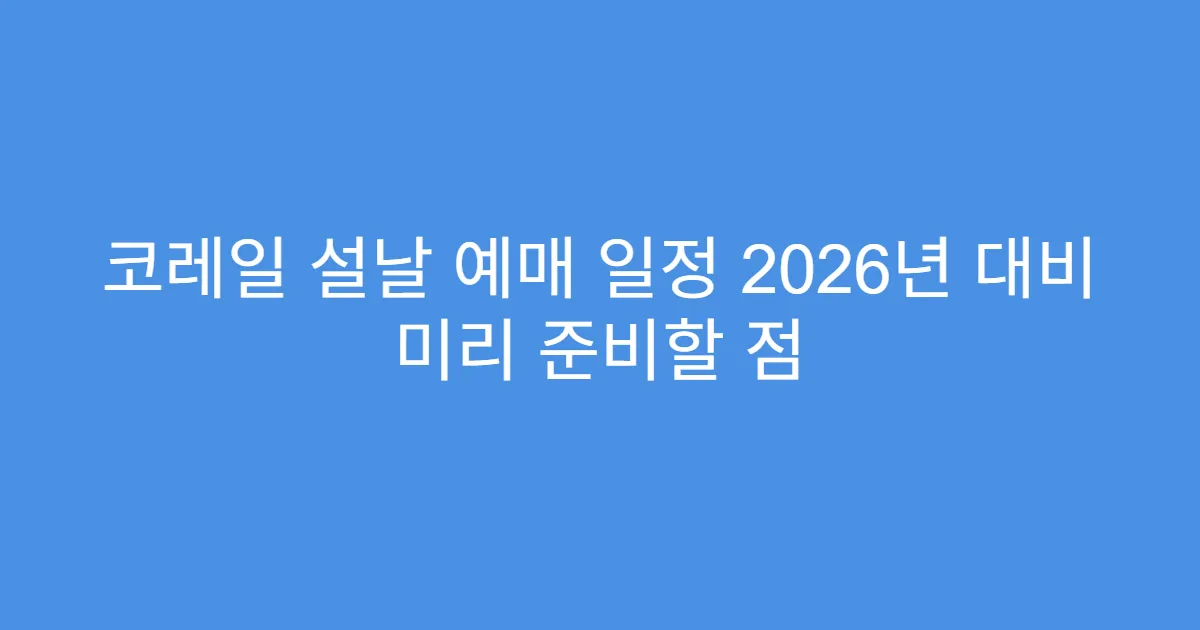 코레일 설날 예매 일정 2026년 대비 미리 준비할 점