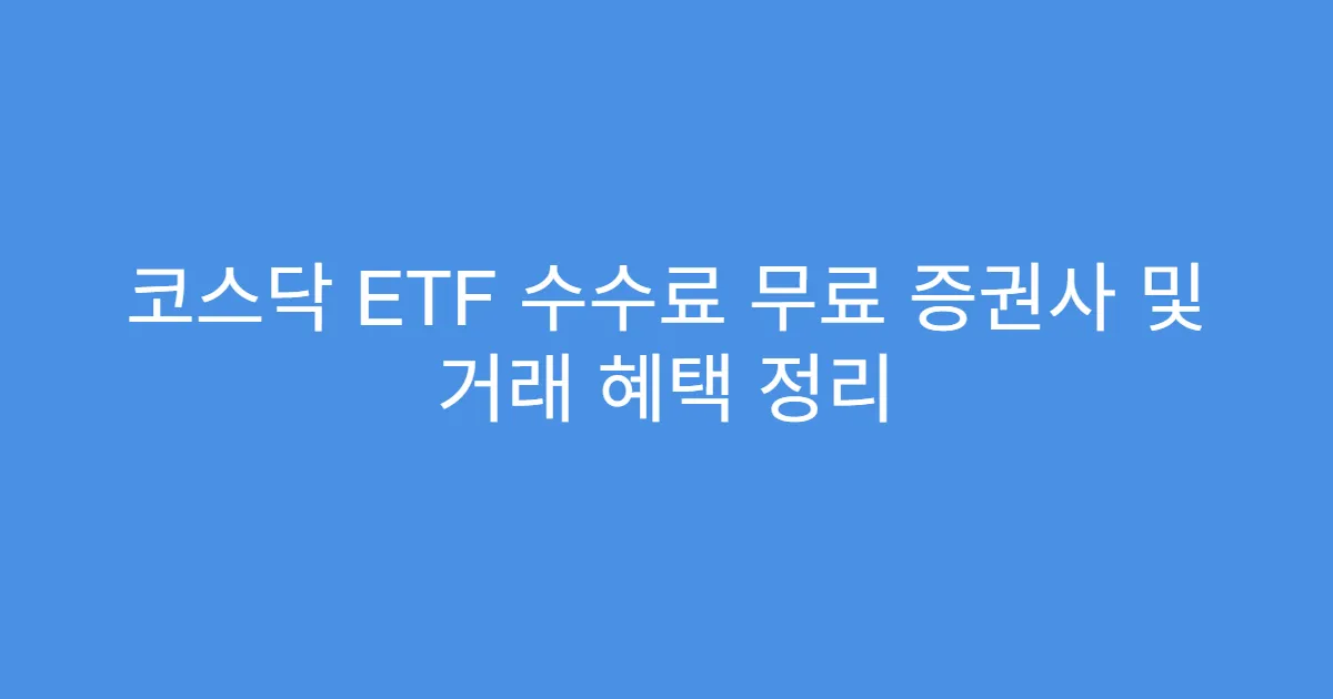 코스닥 ETF 수수료 무료 증권사 및 거래 혜택 정리