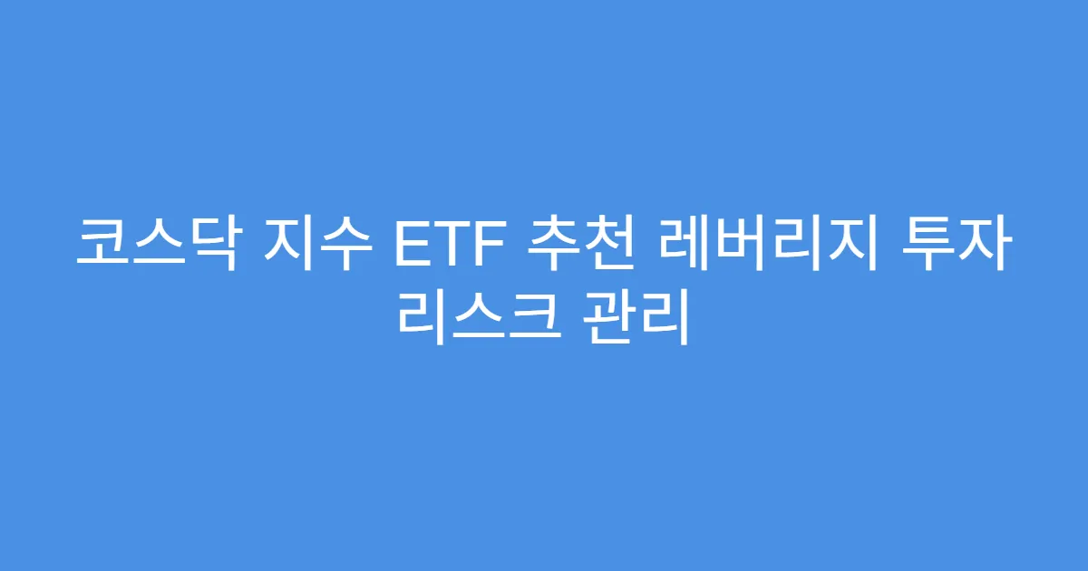 코스닥 지수 ETF 추천 레버리지 투자 리스크 관리
