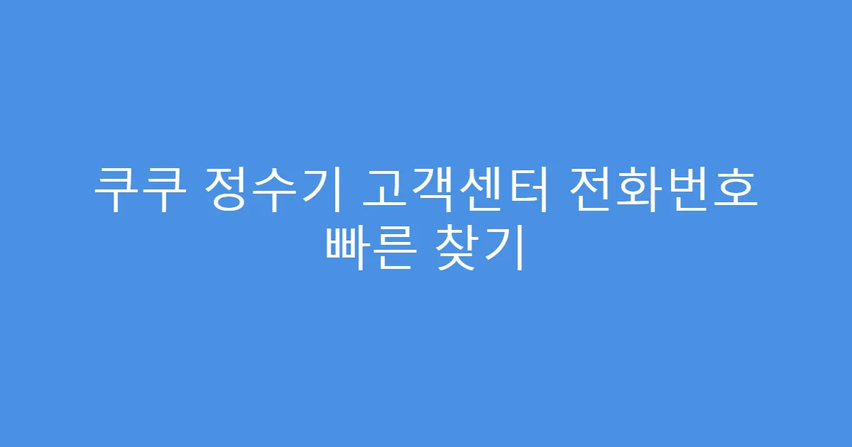 쿠쿠 정수기 고객센터 전화번호 빠른 찾기
