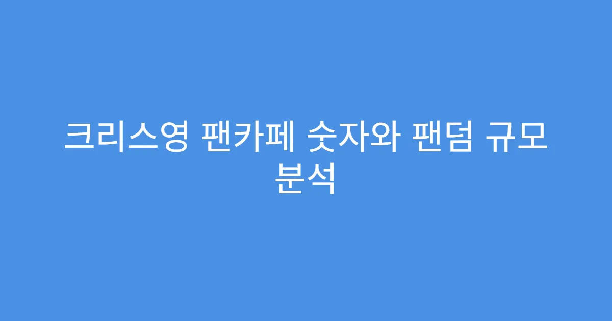 크리스영 팬카페 숫자와 팬덤 규모 분석
