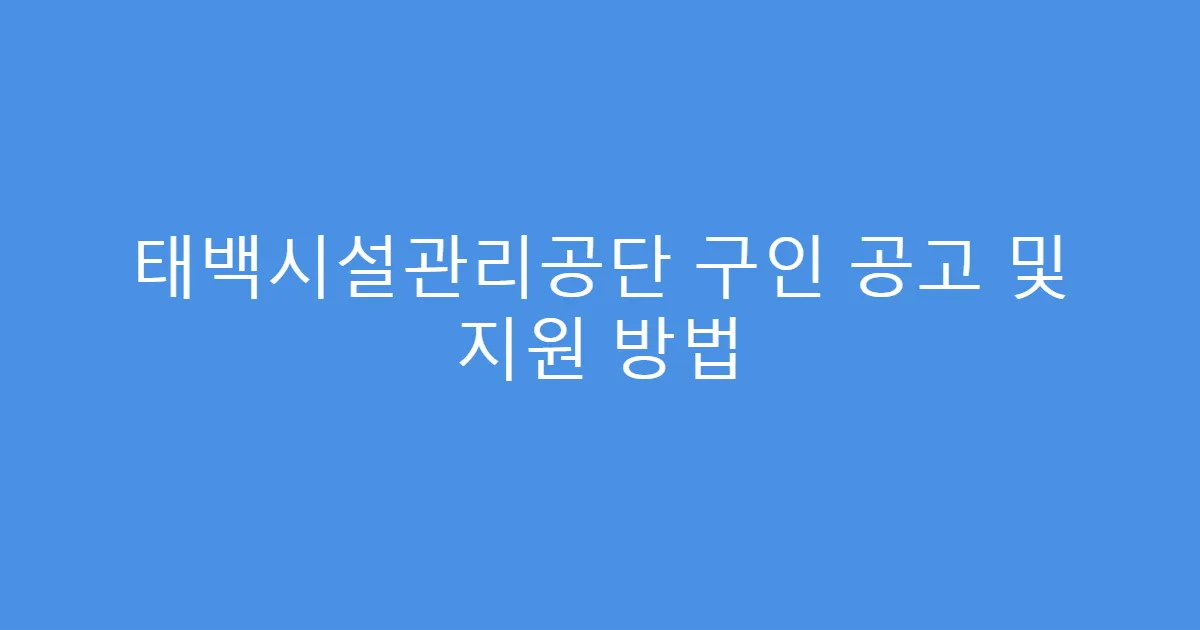 태백시설관리공단 구인 공고 및 지원 방법