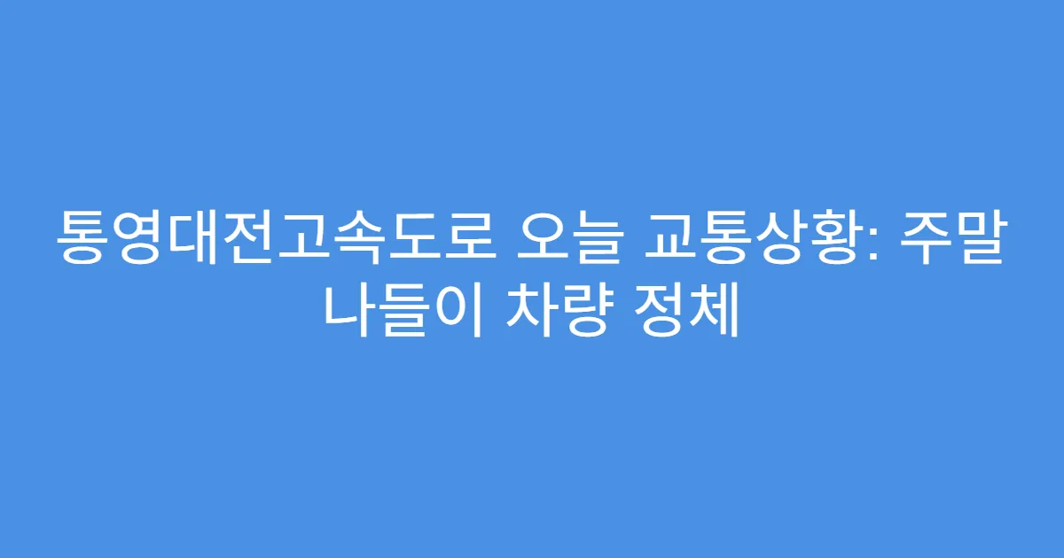 통영대전고속도로 오늘 교통상황: 주말 나들이 차량 정체