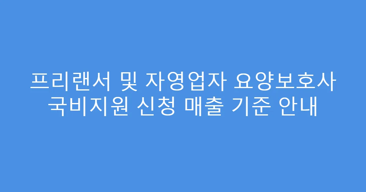 프리랜서 및 자영업자 요양보호사 국비지원 신청 매출 기준 안내