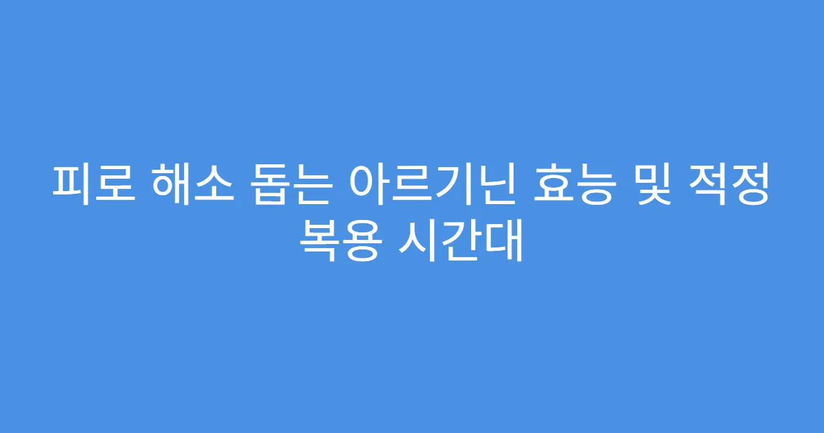 피로 해소 돕는 아르기닌 효능 및 적정 복용 시간대