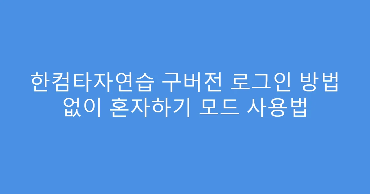 한컴타자연습 구버전 로그인 방법 없이 혼자하기 모드 사용법