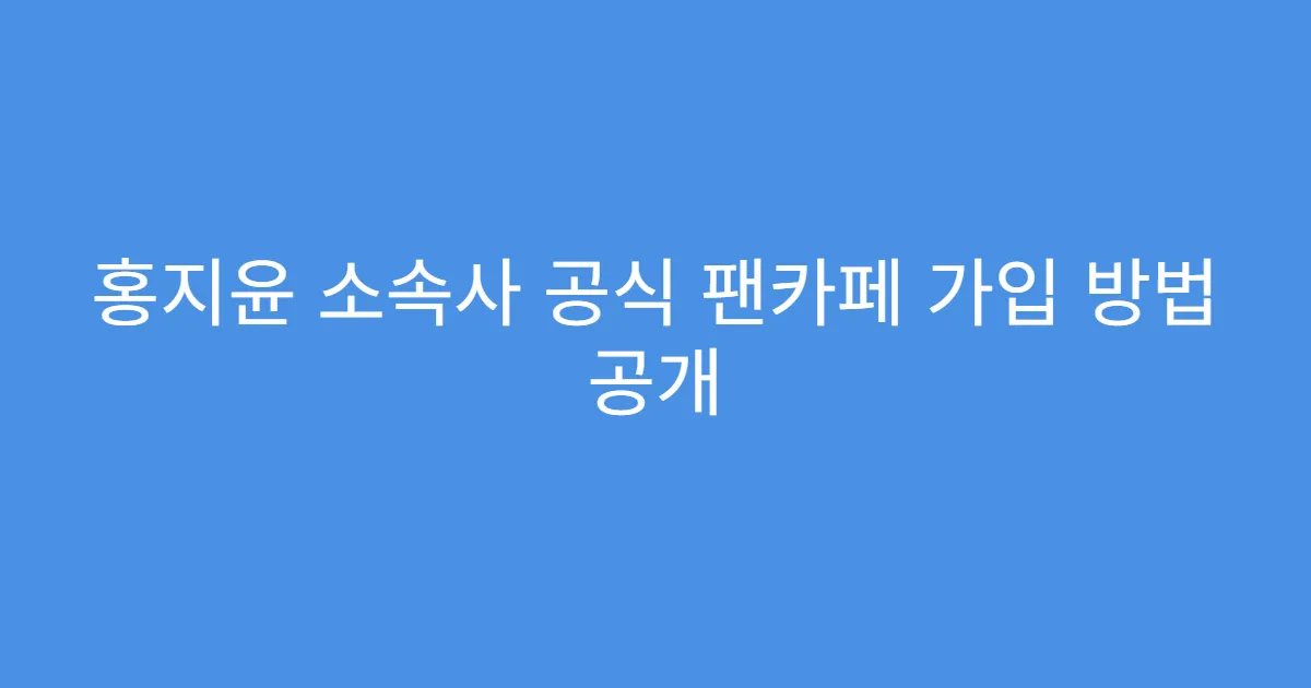 홍지윤 소속사 공식 팬카페 가입 방법 공개