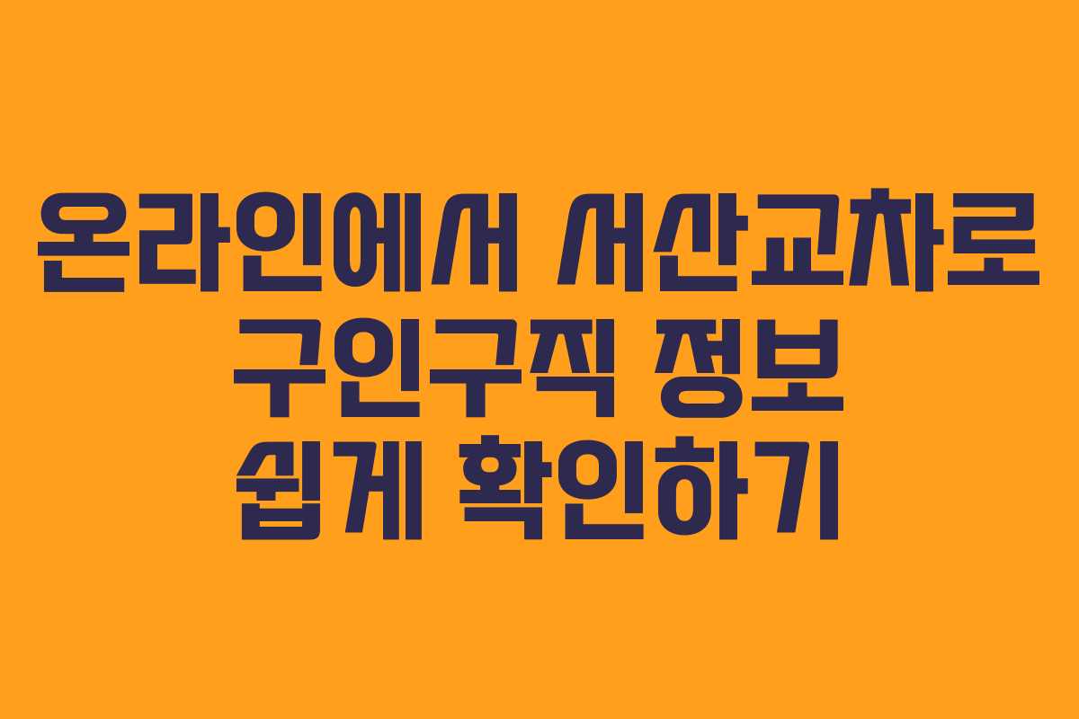 온라인에서 서산교차로 구인구직 정보 쉽게 확인하기