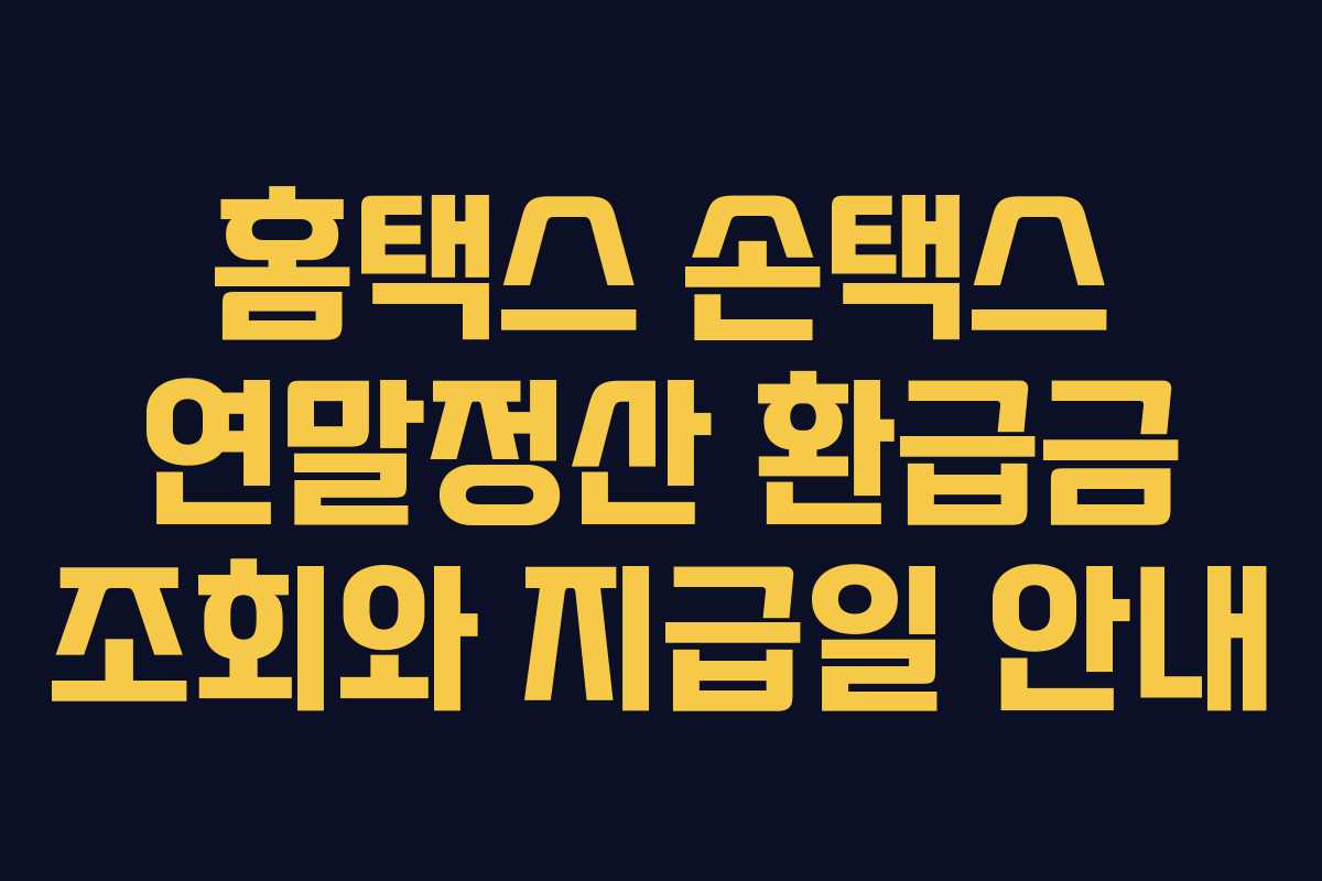 홈택스 손택스 연말정산 환급금 조회와 지급일 안내