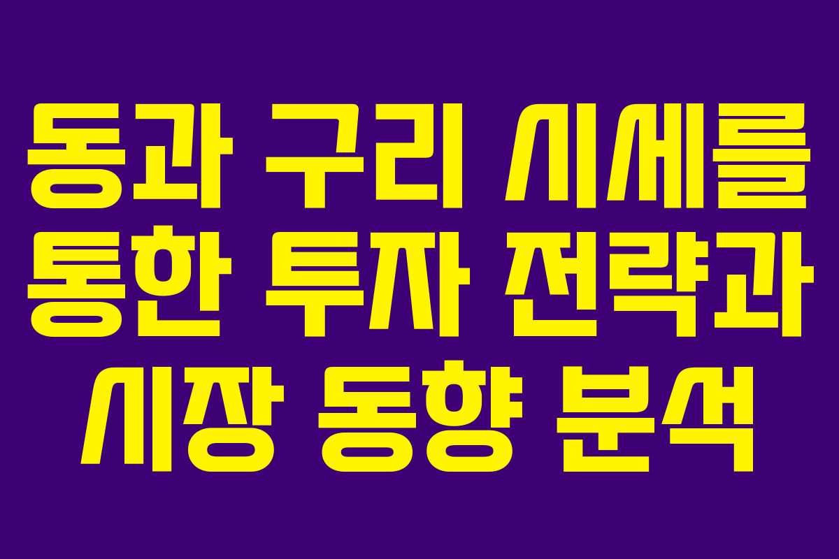 동과 구리 시세를 통한 투자 전략과 시장 동향 분석