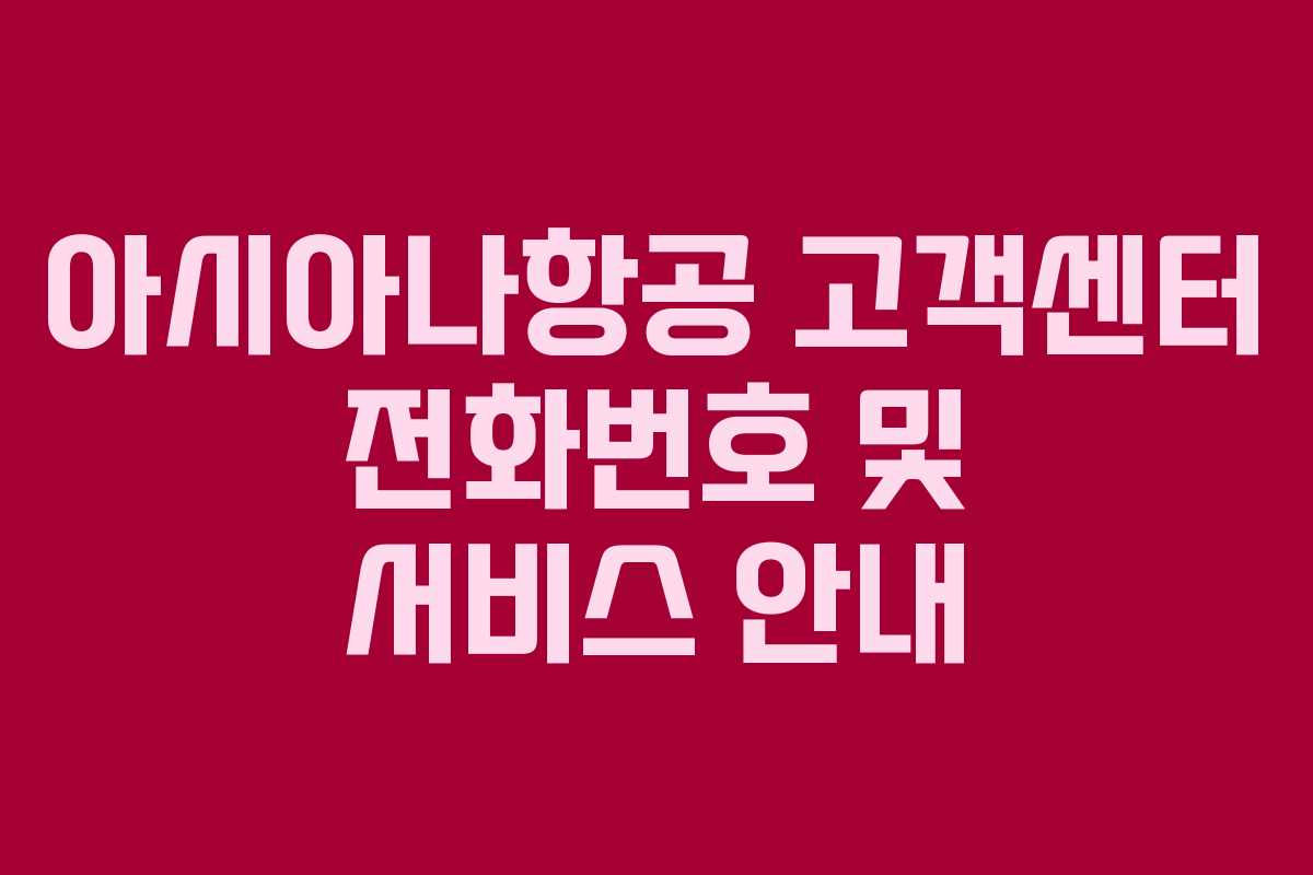 아시아나항공 고객센터 전화번호 및 서비스 안내