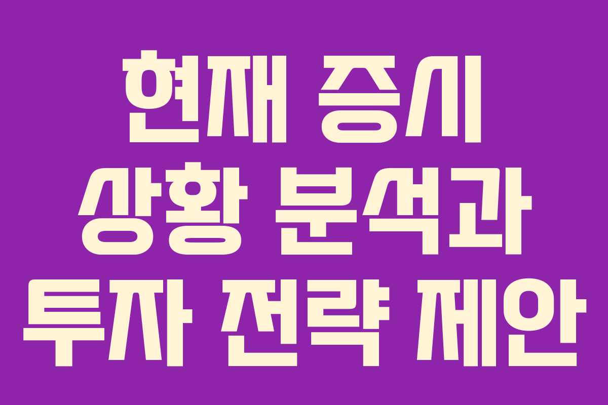 현재 증시 상황 분석과 투자 전략 제안