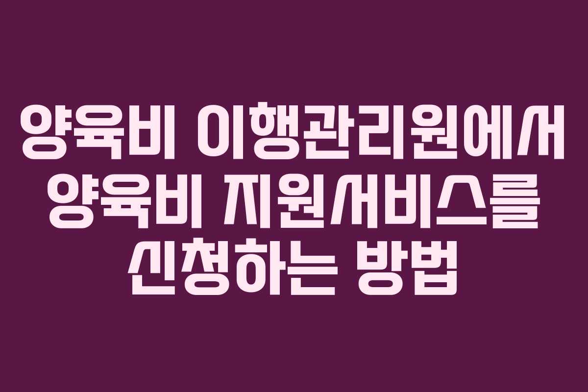 양육비 이행관리원에서 양육비 지원서비스를 신청하는 방법