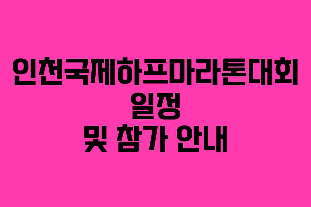 인천국제하프마라톤대회 일정 및 참가 안내