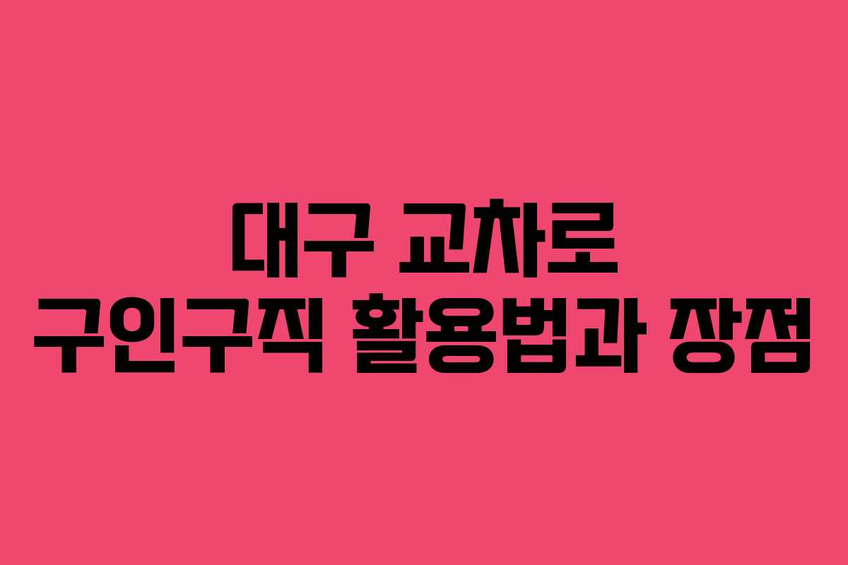 대구 교차로 구인구직 활용법과 장점
