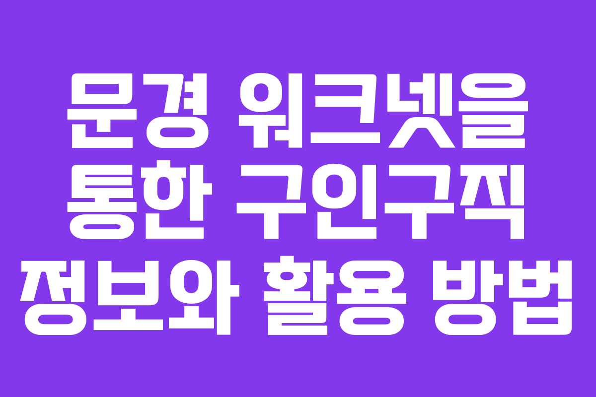 문경 워크넷을 통한 구인구직 정보와 활용 방법